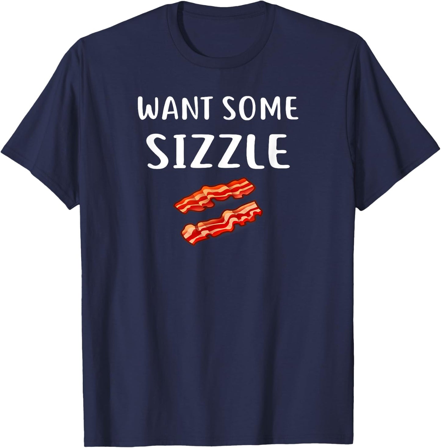 Want Some Sizzle Shirt Bacon Clothing Funny Bacon Lover T-Shirt - T-Shirt | Navy