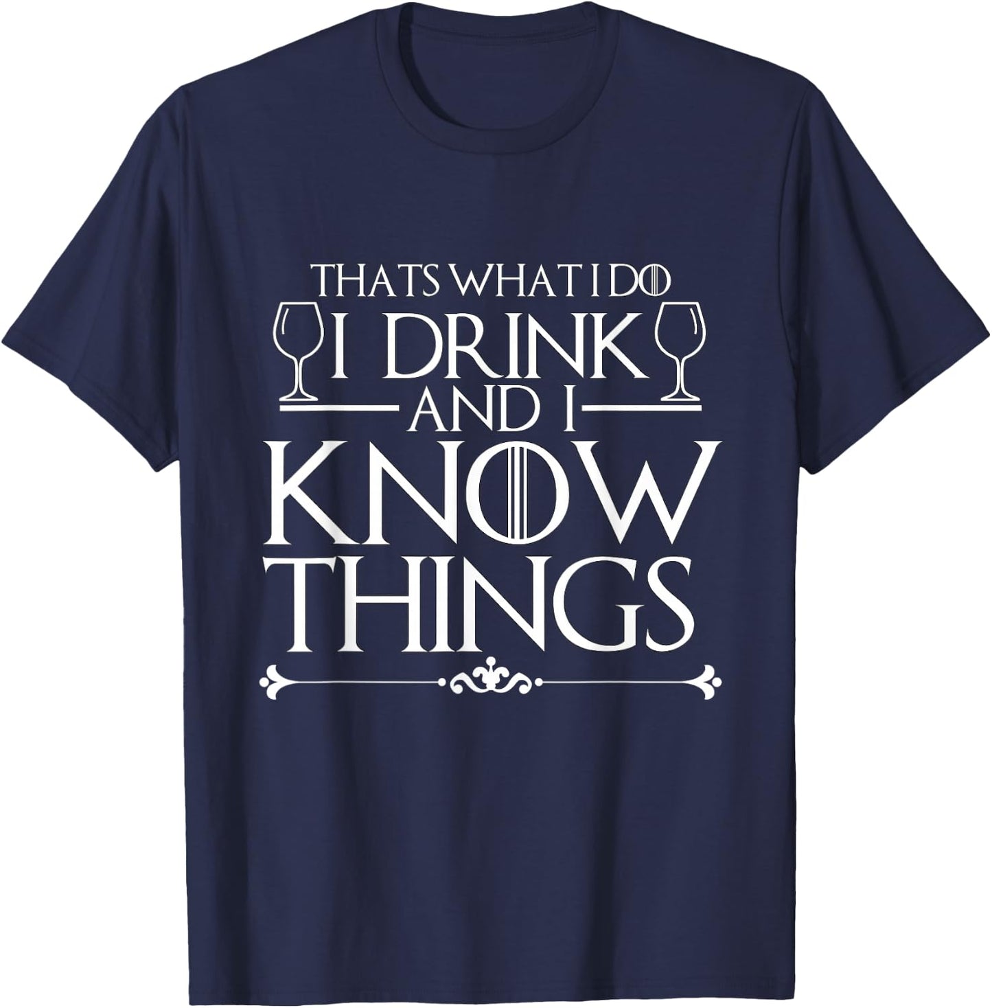 I Drink and I Know Things Shirt T-Shirt - T-Shirt | Navy
