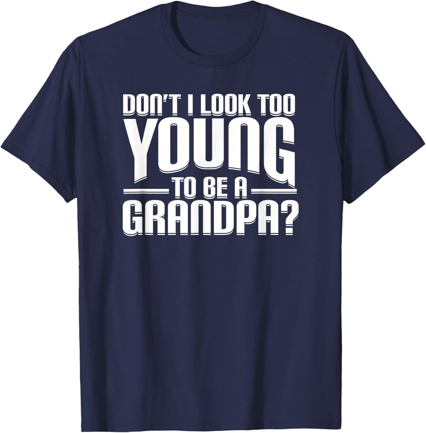 Don't I Look Too Young to Be A Grandpa Funny Gift Small T-Shirt - T-Shirt | Navy