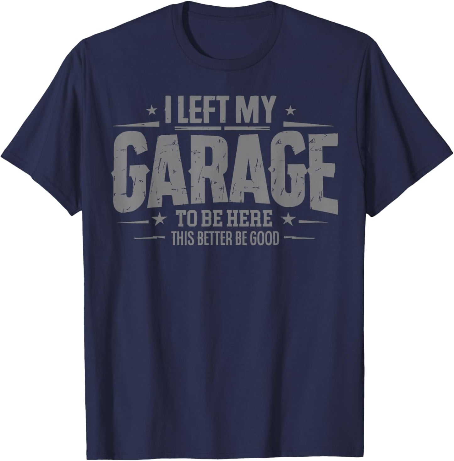 I Left My Garage To Be Here This Better Good Mechanic Car T-Shirt - T-Shirt | Navy