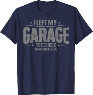 I Left My Garage To Be Here This Better Good Mechanic Car T-Shirt - T-Shirt | Navy