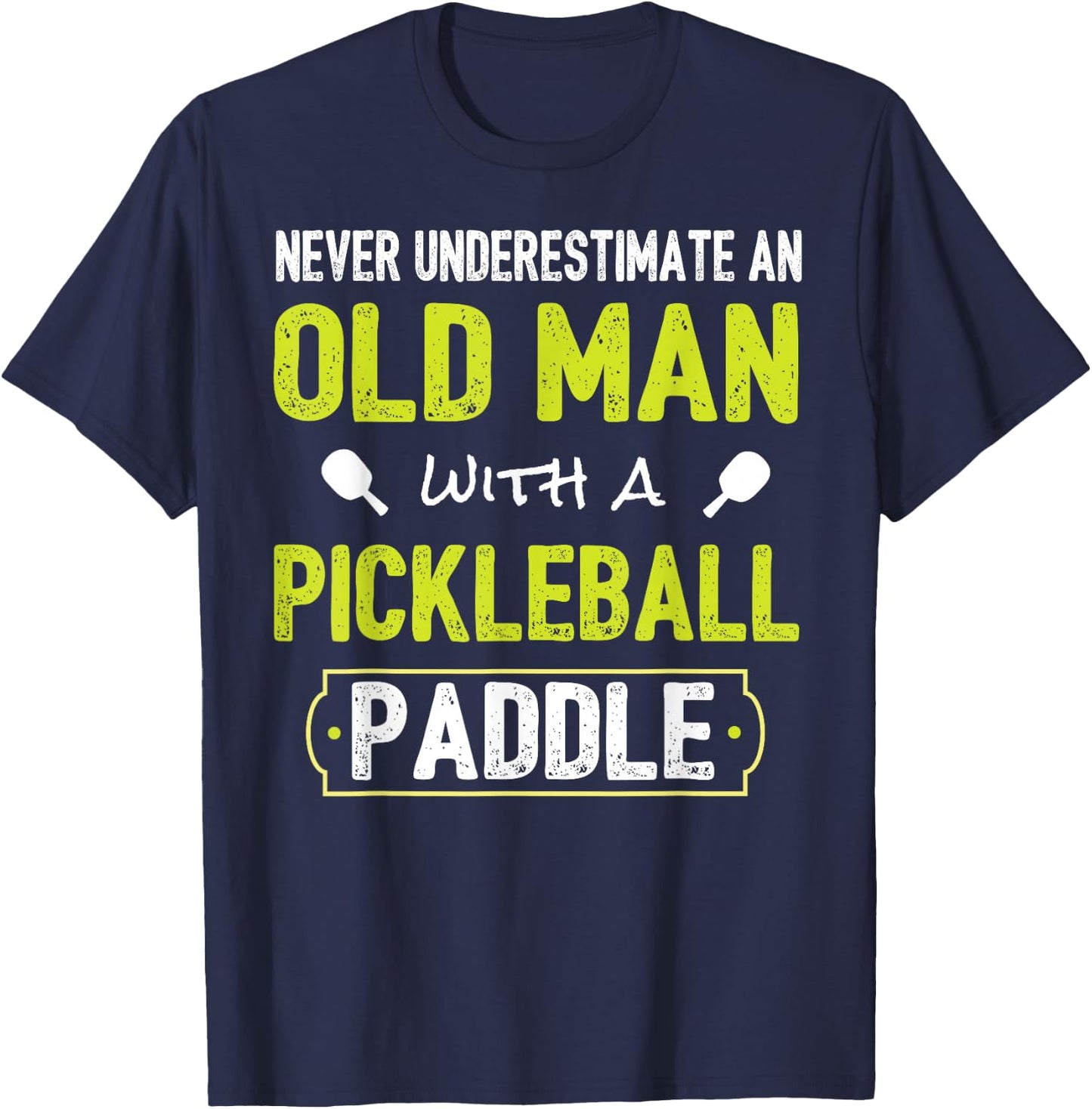 Never Underestimate Old Man with Pickleball Paddle Shirt T-Shirt - T-Shirt | Navy