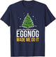 Eggnog Made Me Do It Funny Christmas Beverage T-Shirt - T-Shirt | Navy