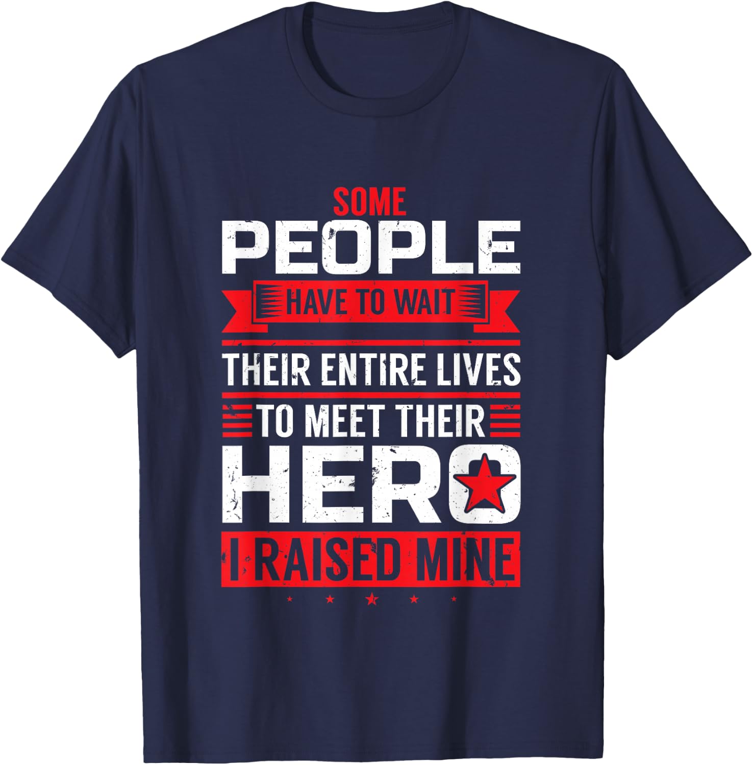 Some People Have To Wait To Meet Their Hero I Raised Mine T-Shirt - T-Shirt | Navy