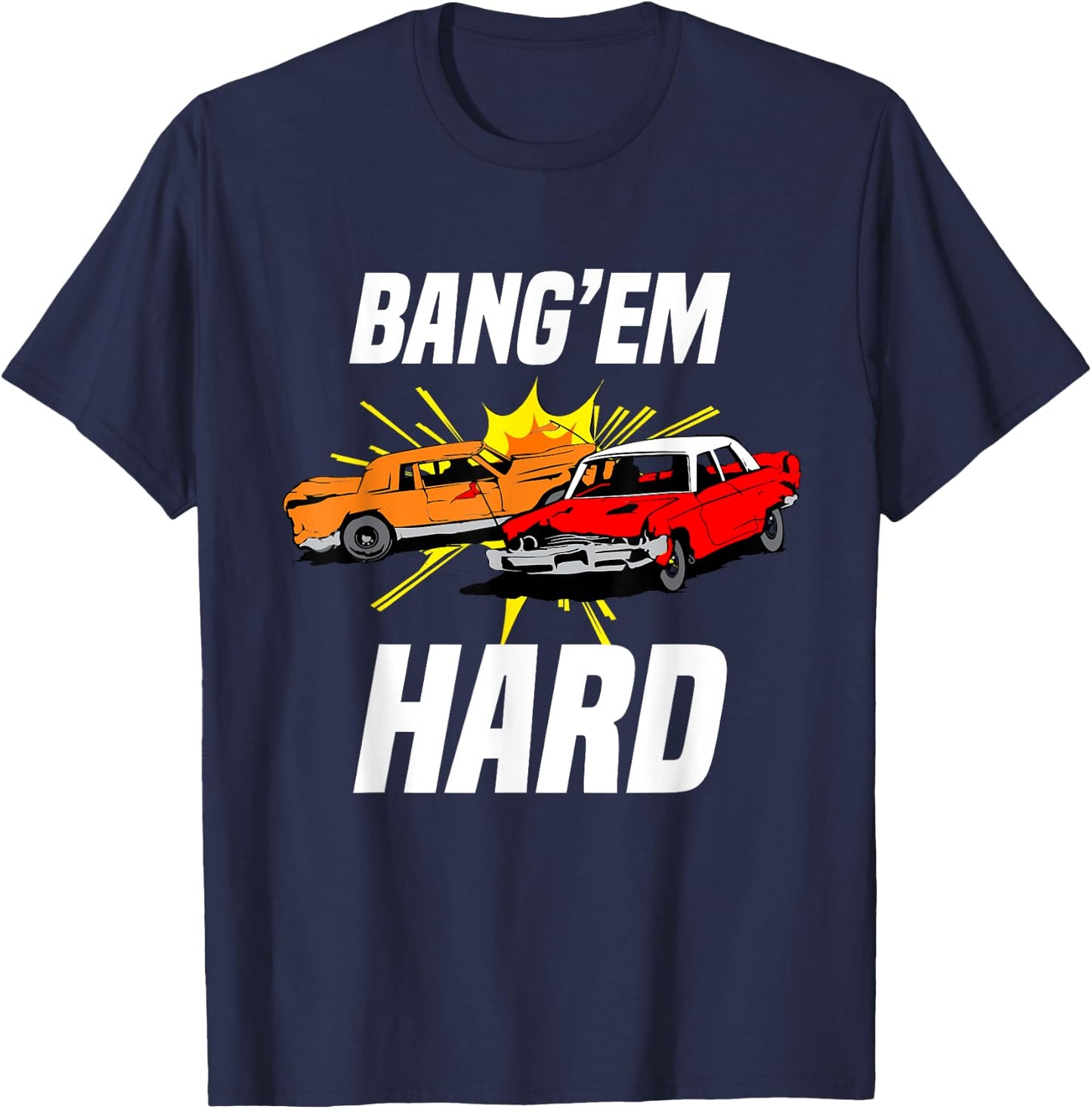 Bang Em Hard Demo Car - Funny Demolition Joke T-Shirt - T-Shirt | Navy