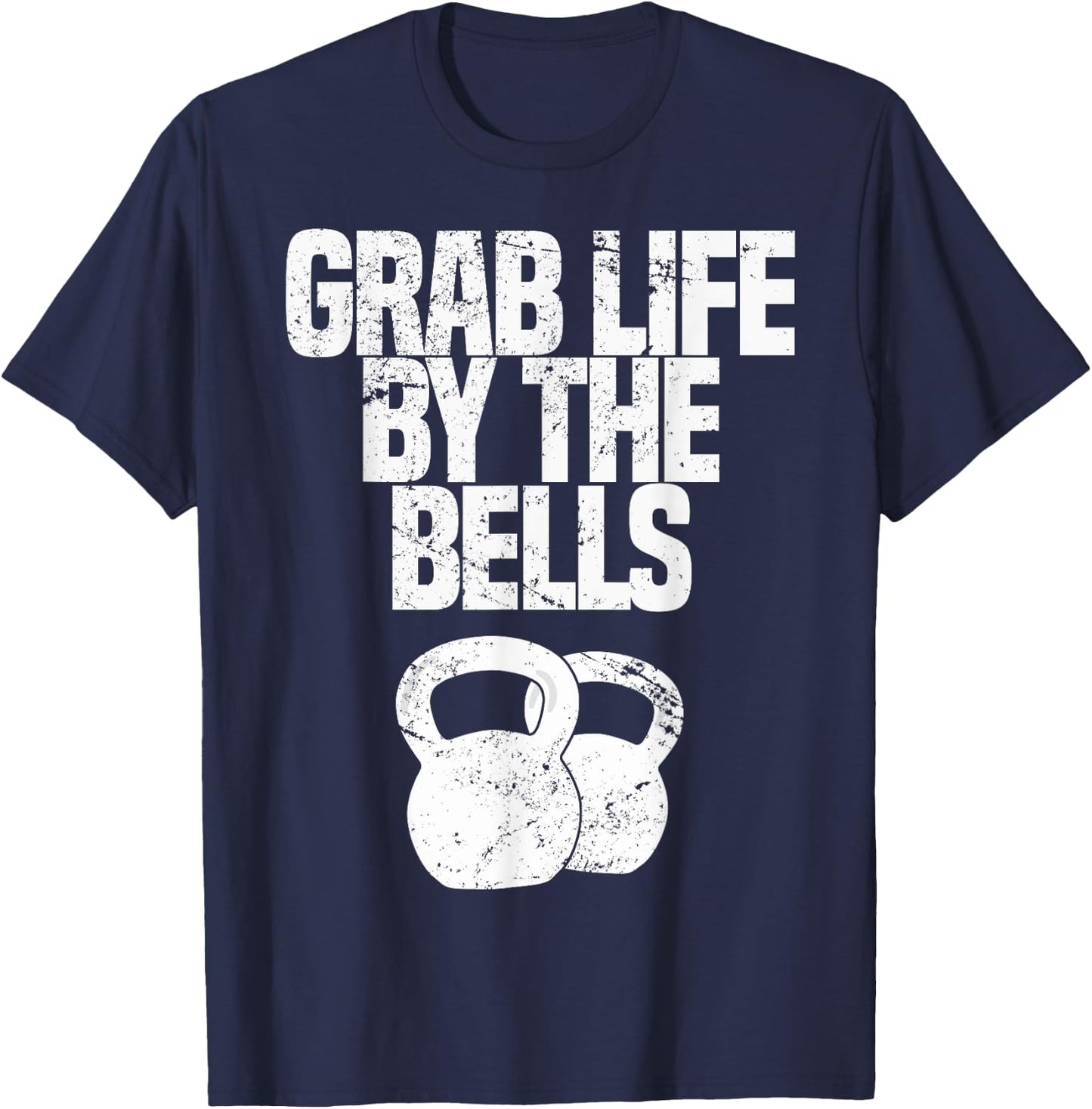 Grab Life By The Bells, Kettlebells Workout Funny T-Shirt - T-Shirt | Navy