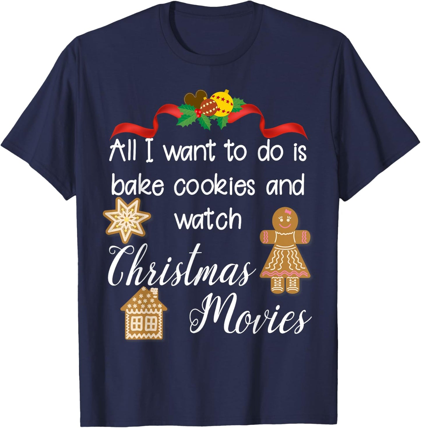 All I want to do is bake cookies and watch Christmas Movies T-Shirt - T-Shirt | Navy