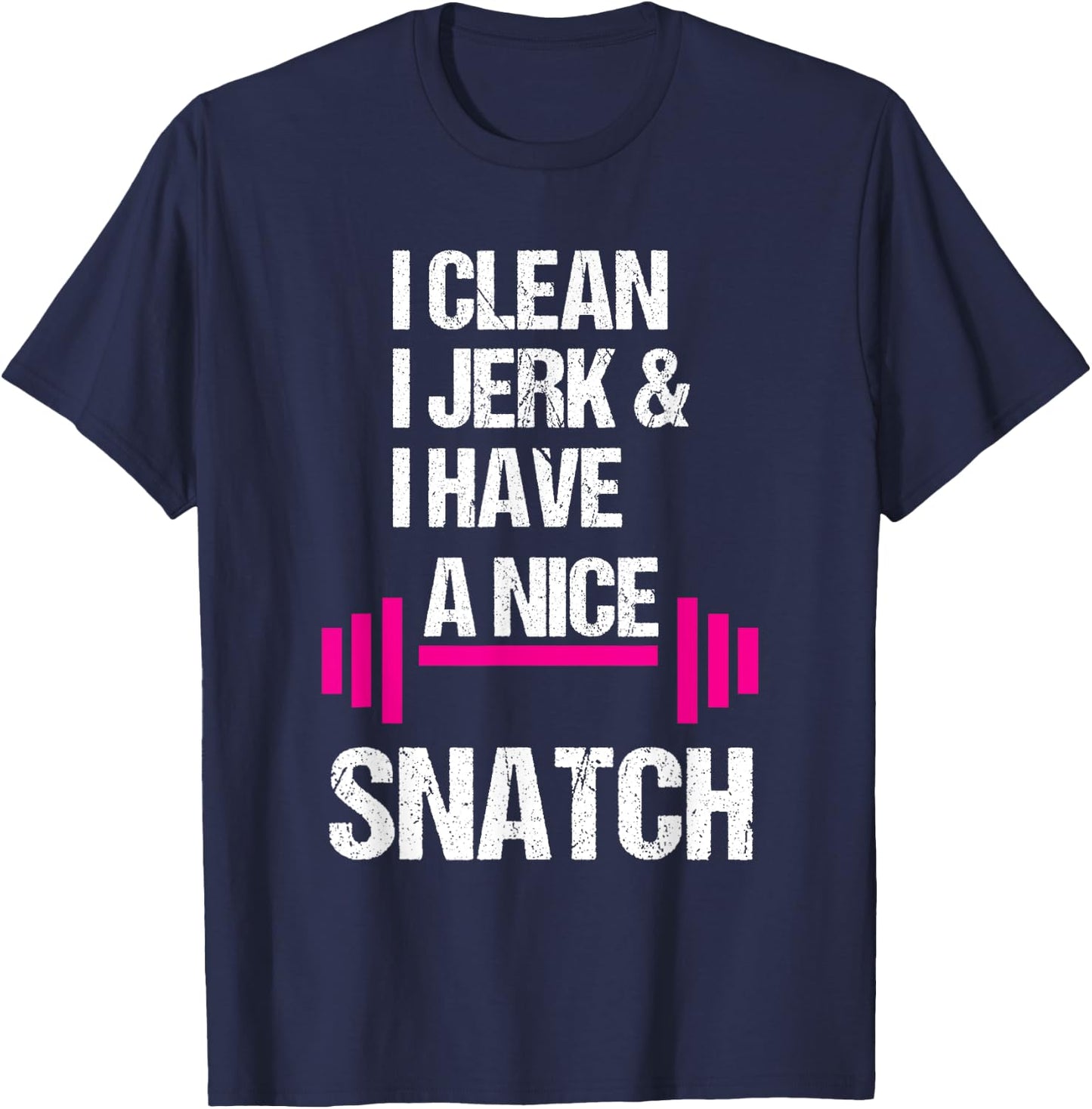I Clean Jerk Have Nice Snatch Funny Gym Training Crossfit T-Shirt - T-Shirt | Navy