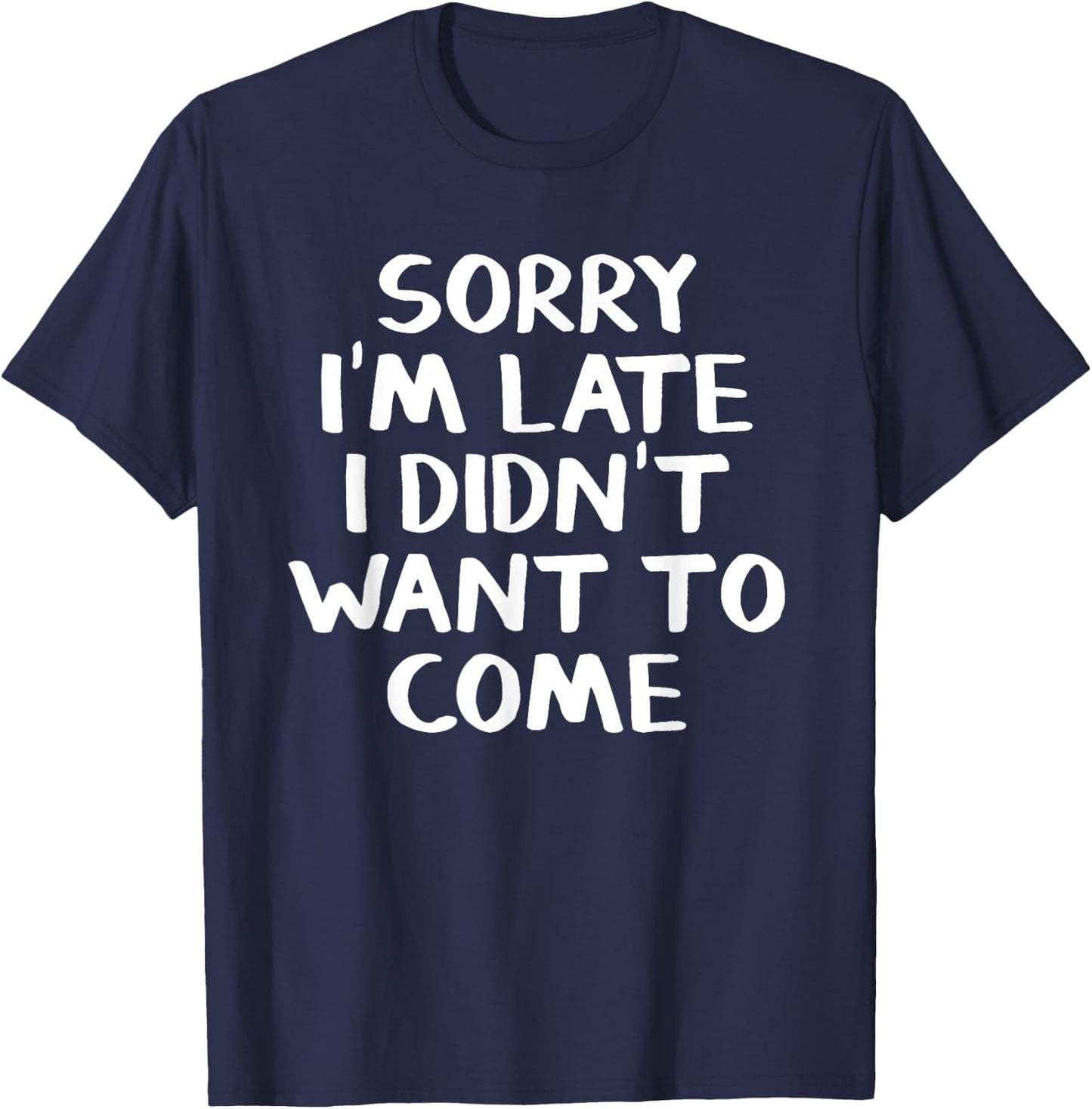 Sorry I'm late I didn't want to come T-Shirt - T-Shirt | Navy