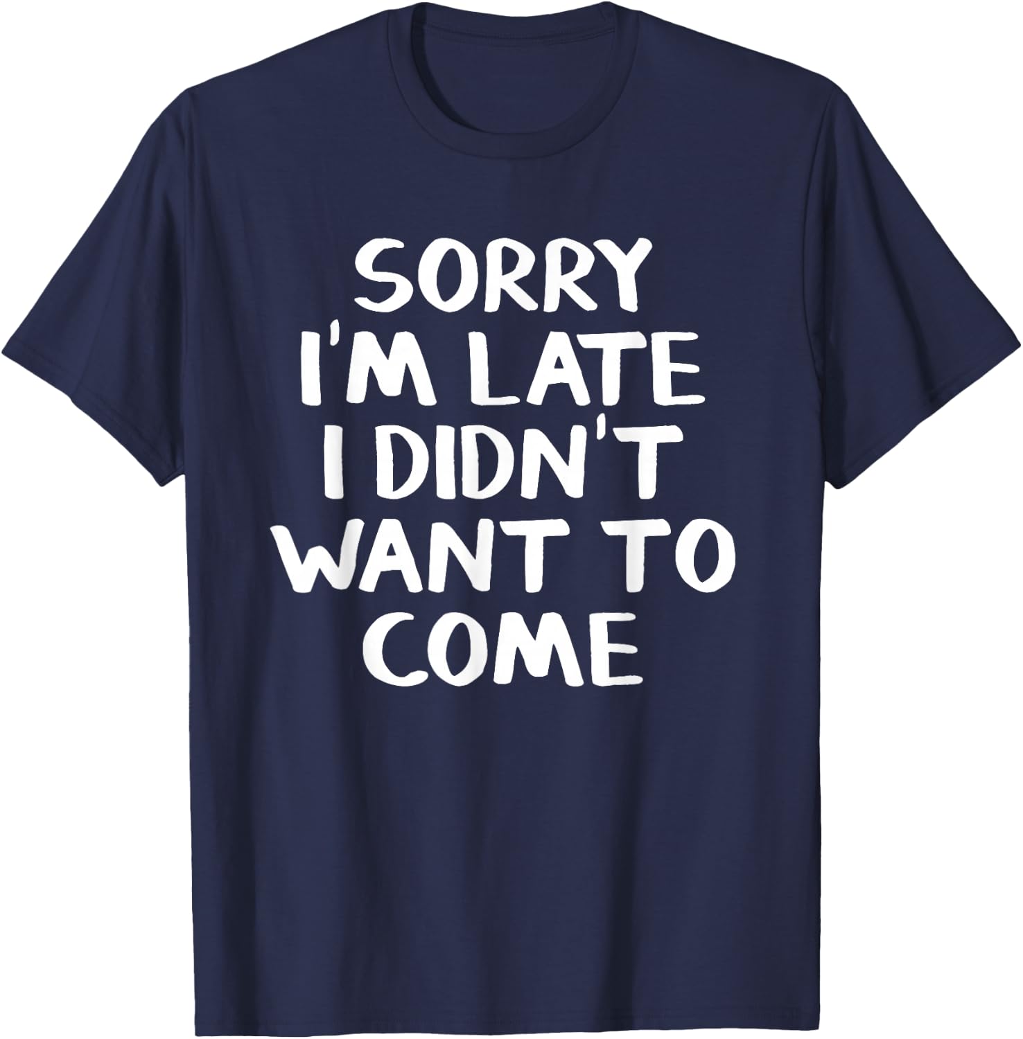 Sorry I'm late I didn't want to come T-Shirt - T-Shirt | Navy