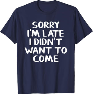 Sorry I'm late I didn't want to come T-Shirt - T-Shirt | Navy