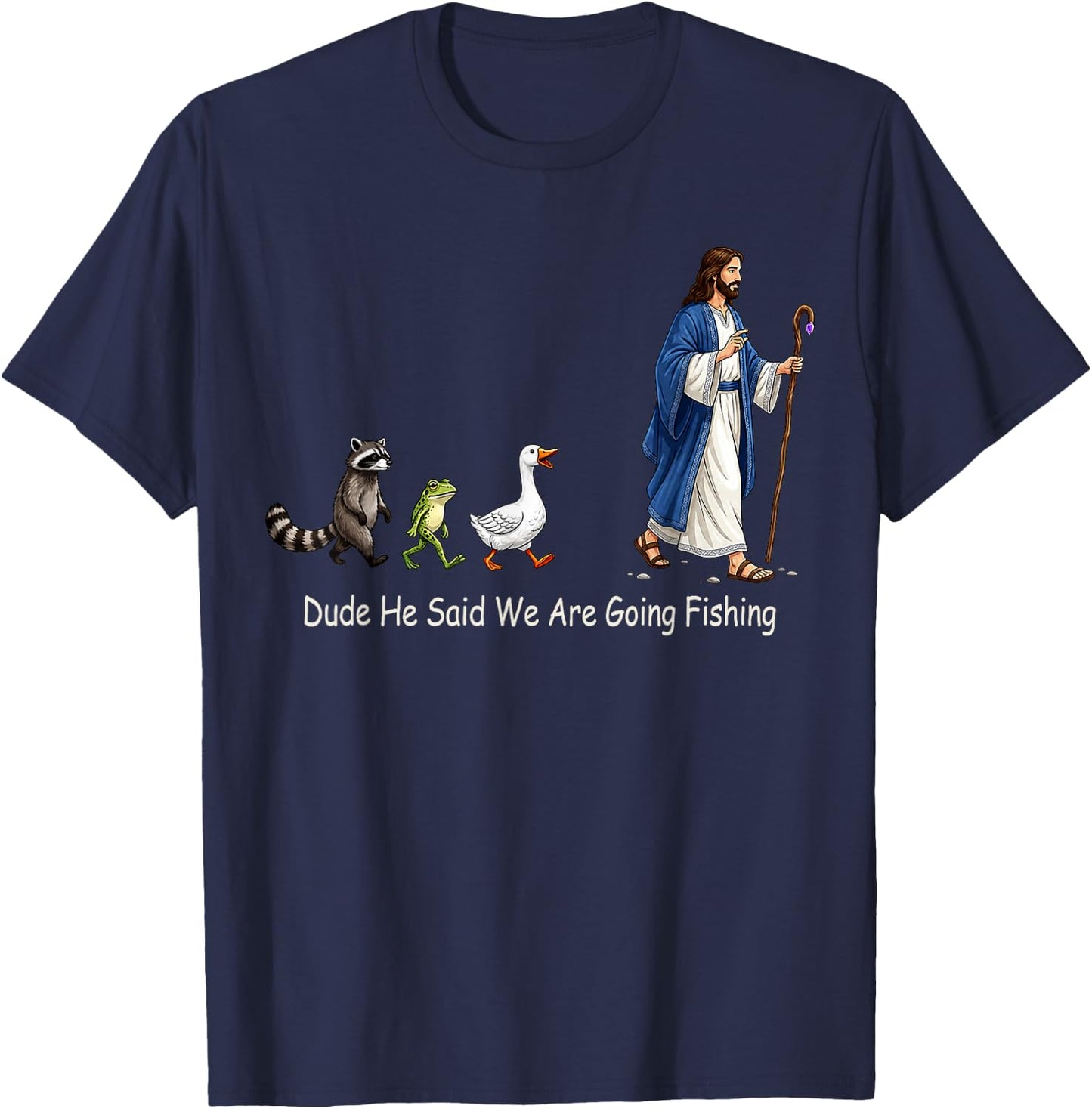Dude He Said We are Going Fishing Funny Jesus T-Shirt - T-Shirt | Navy