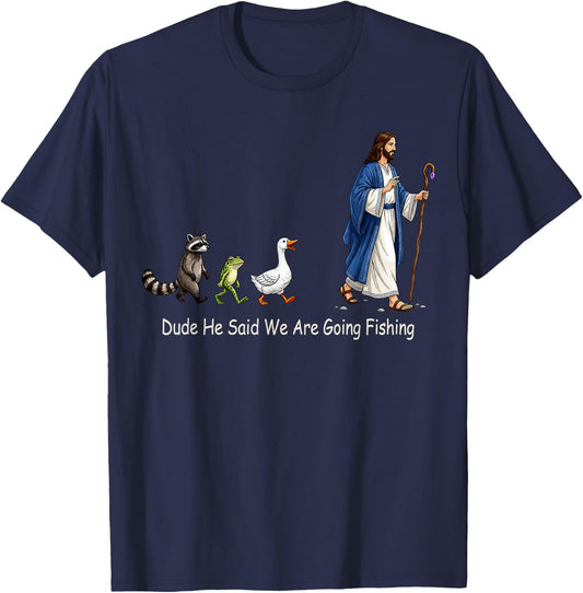 Dude He Said We are Going Fishing Funny Jesus T-Shirt - T-Shirt | Navy