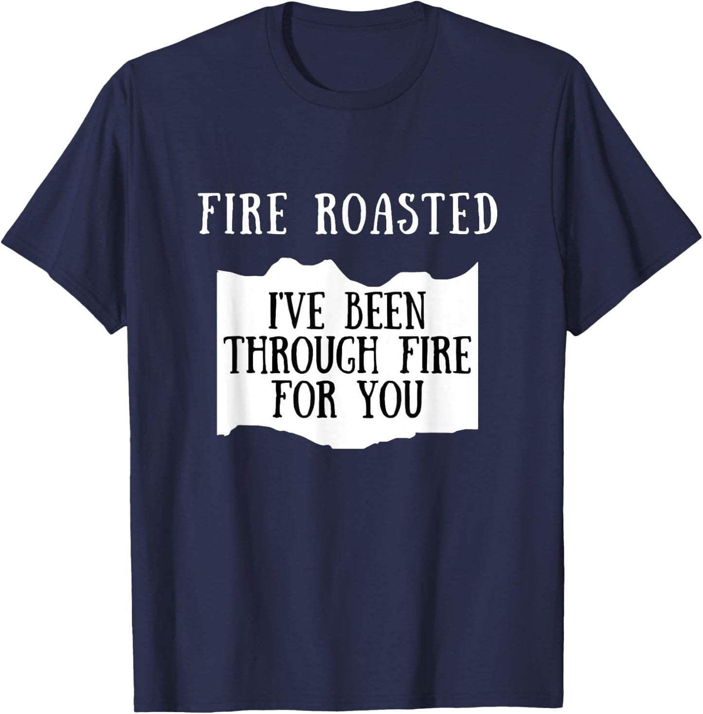 I've Been Through Fire For You Fire Roasted Hot Sauce T-Shirt - T-Shirt | Navy