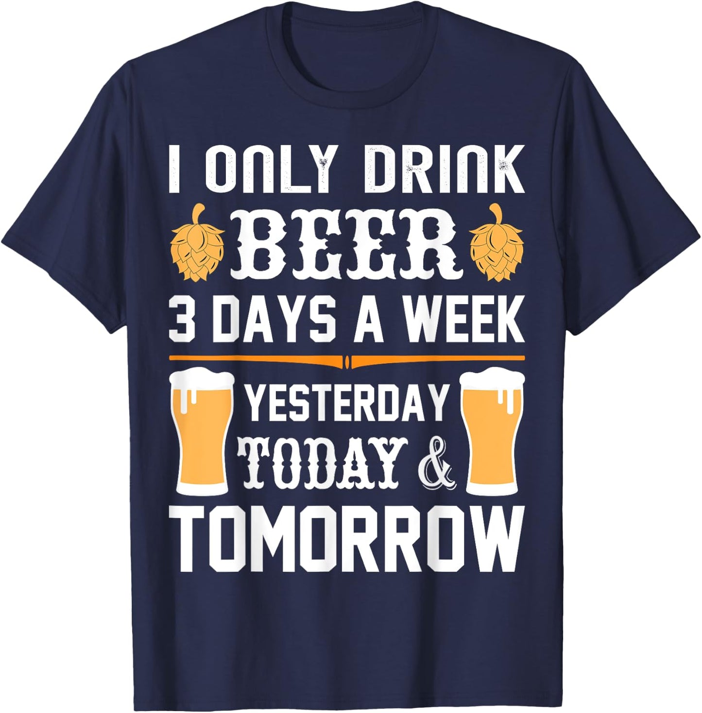 I only drink Beer 3 days a week. T-Shirt - T-Shirt | Navy