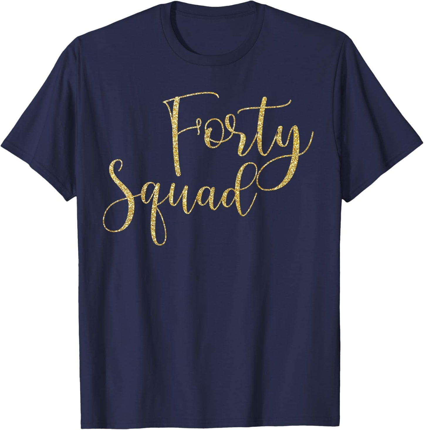 Forty Squad 40th Gold Birthday Party Gifts T-Shirt - T-Shirt | Navy