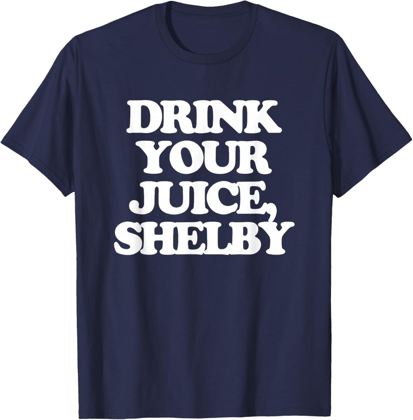 Drink Your Juice, Shelby - Funny Saying Girls Women Cute T-Shirt - T-Shirt | Navy