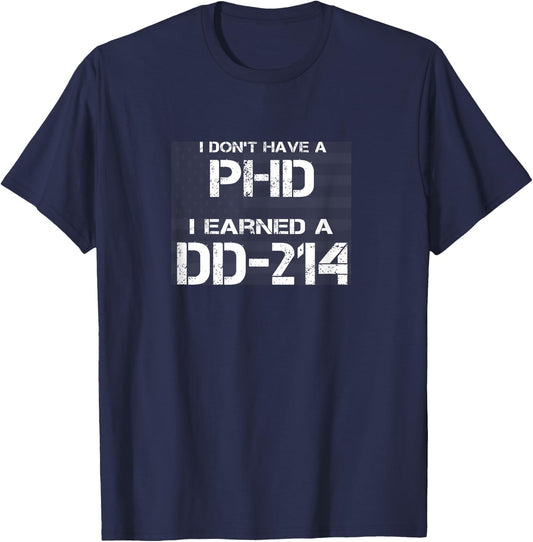 I don't have a Phd I Earned a DD-214 Veteran T-Shirt - T-Shirt | Navy