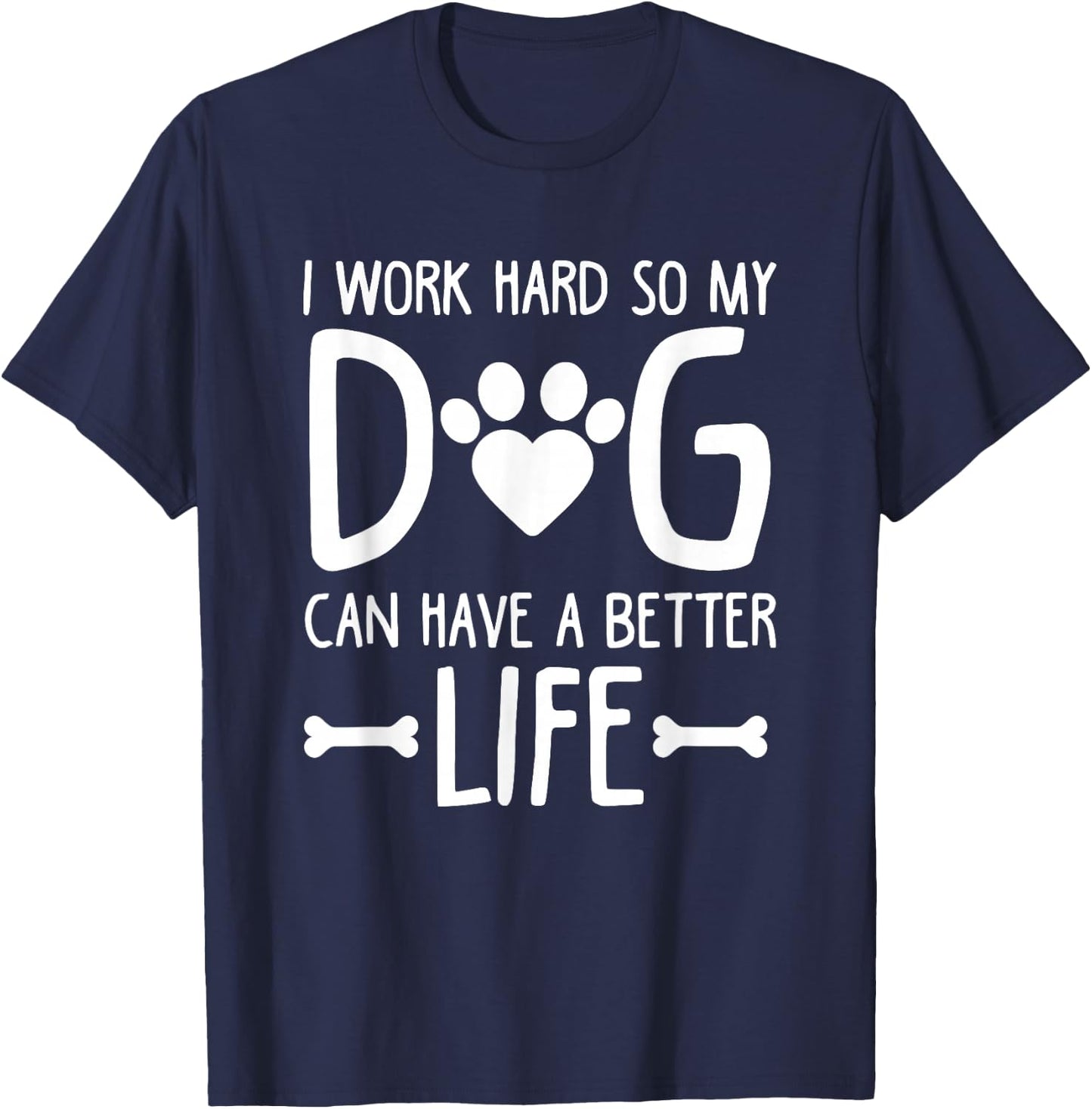 I Work Hard So My Dog Can Have A Better Life T-Shirt - T-Shirt | Navy