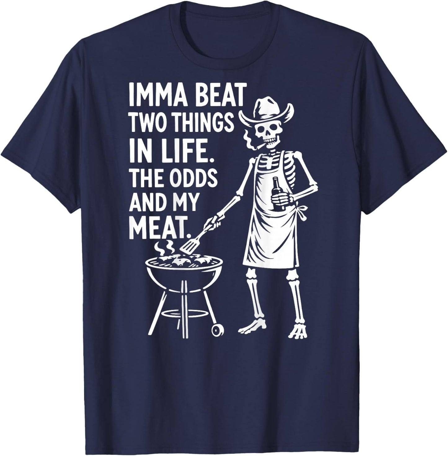 Imma Beat Two Things in Life The Odds and My Meat (On Back) T-Shirt - T-Shirt | Navy