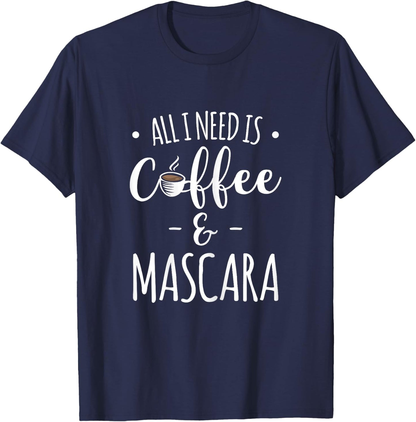 All I Need Is Coffee & Mascara T-Shirt - T-Shirt | Navy