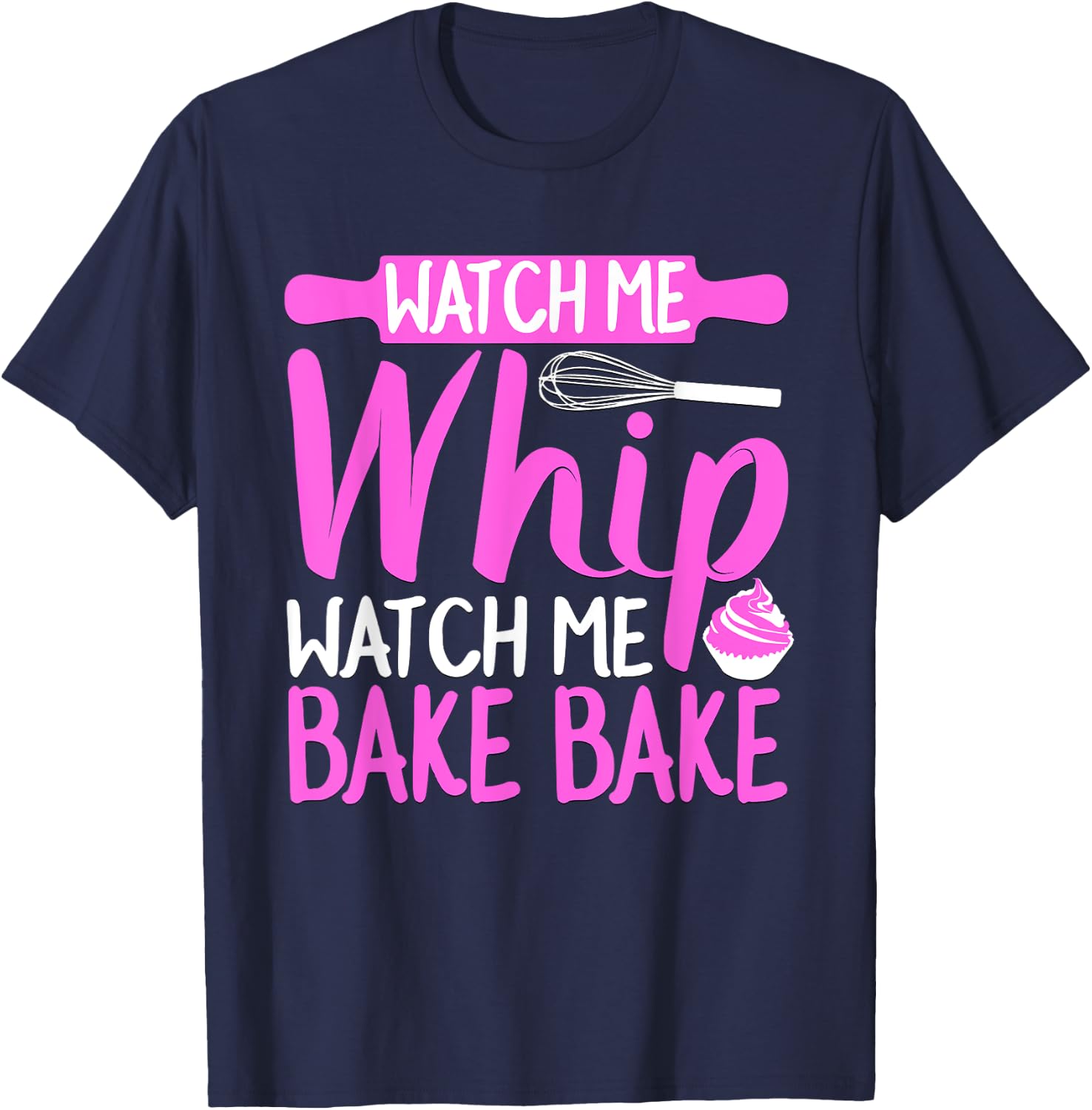 Watch Me Whip Watch Me Bake Bake Funny T-Shirt - T-Shirt | Navy