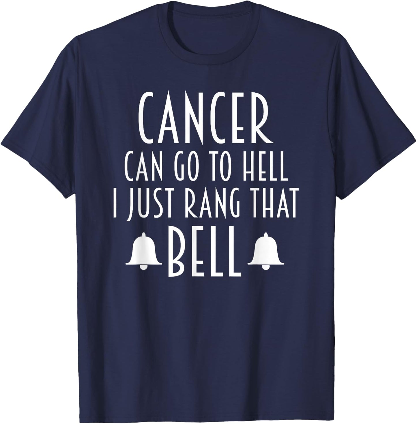 Cancer Can Go To Hell I Just Rang That Bell Cancer T-Shirt - T-Shirt | Navy