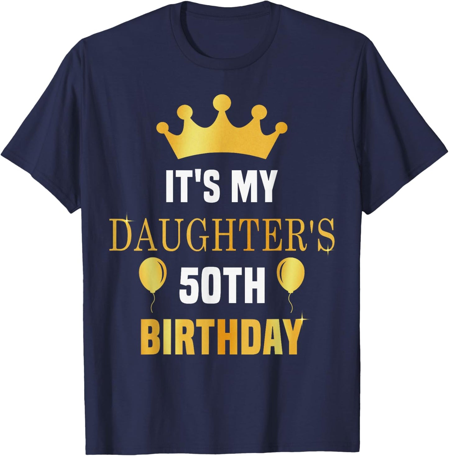 Its My Daughter's 50th Birthday 50 Years Old Golden Bday T-Shirt - T-Shirt | Navy