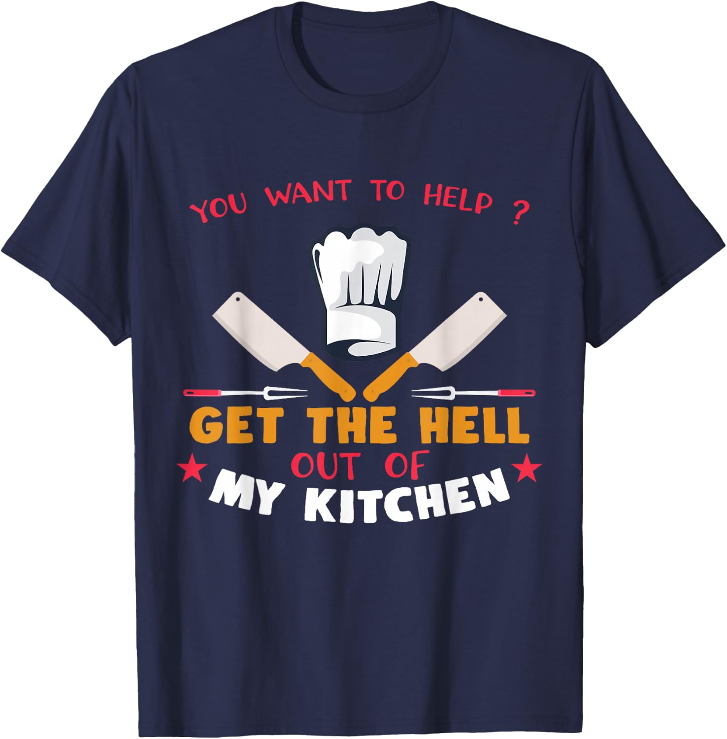 You Want To Help? Get Out My Kitchen For Chefs T-Shirt - T-Shirt | Navy