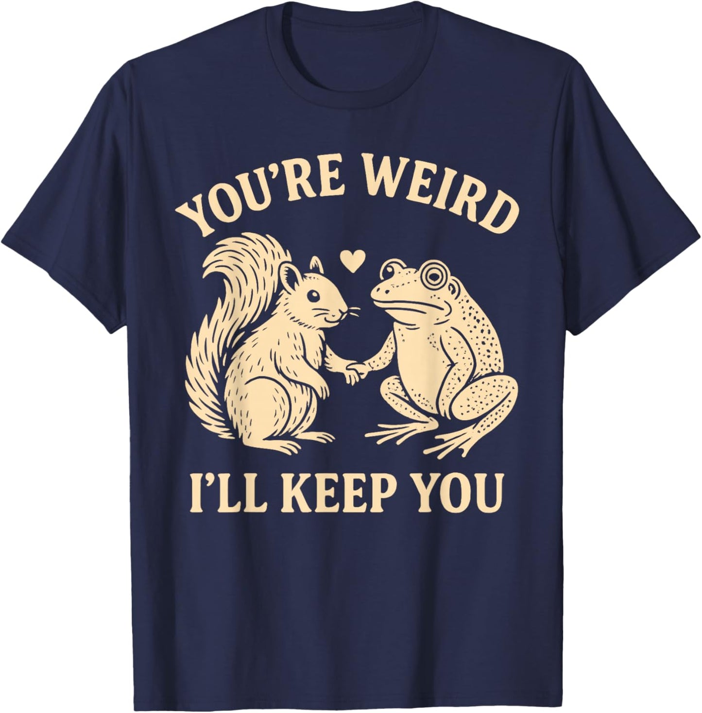 You’re Weird I’ll Keep You Squirrel Frog Funny T-Shirt - T-Shirt | Navy