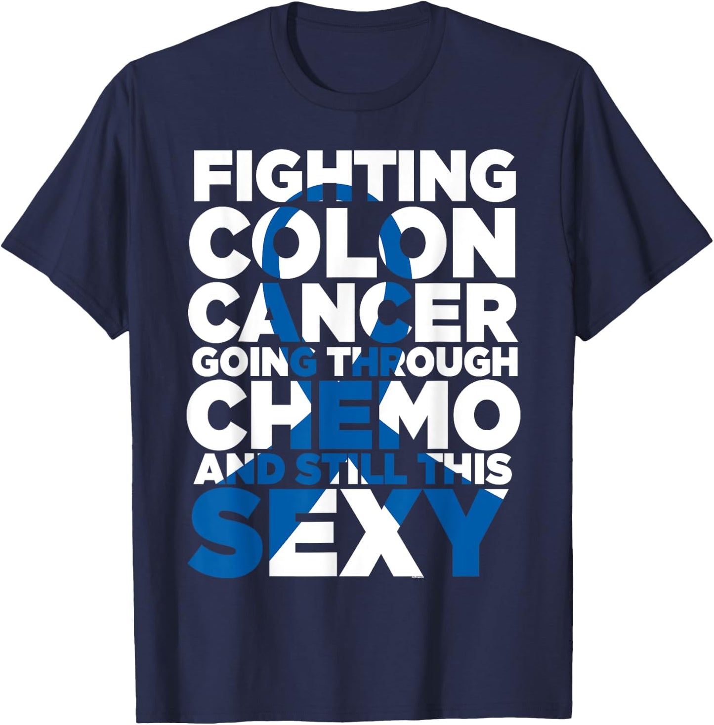 Fighting Colon Cancer Going Through Chemo Still This Sexy T-Shirt - T-Shirt | Navy