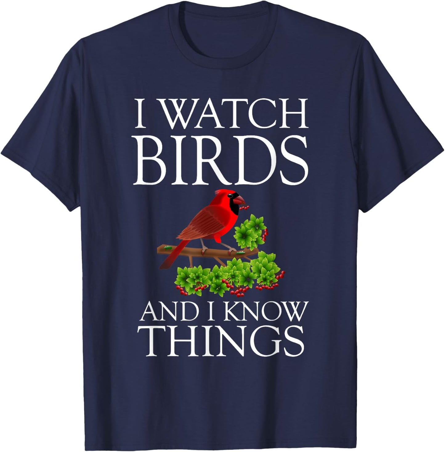 I Watch Birds And I Know Things Shirt Birding Birdwatching T-Shirt - T-Shirt | Navy