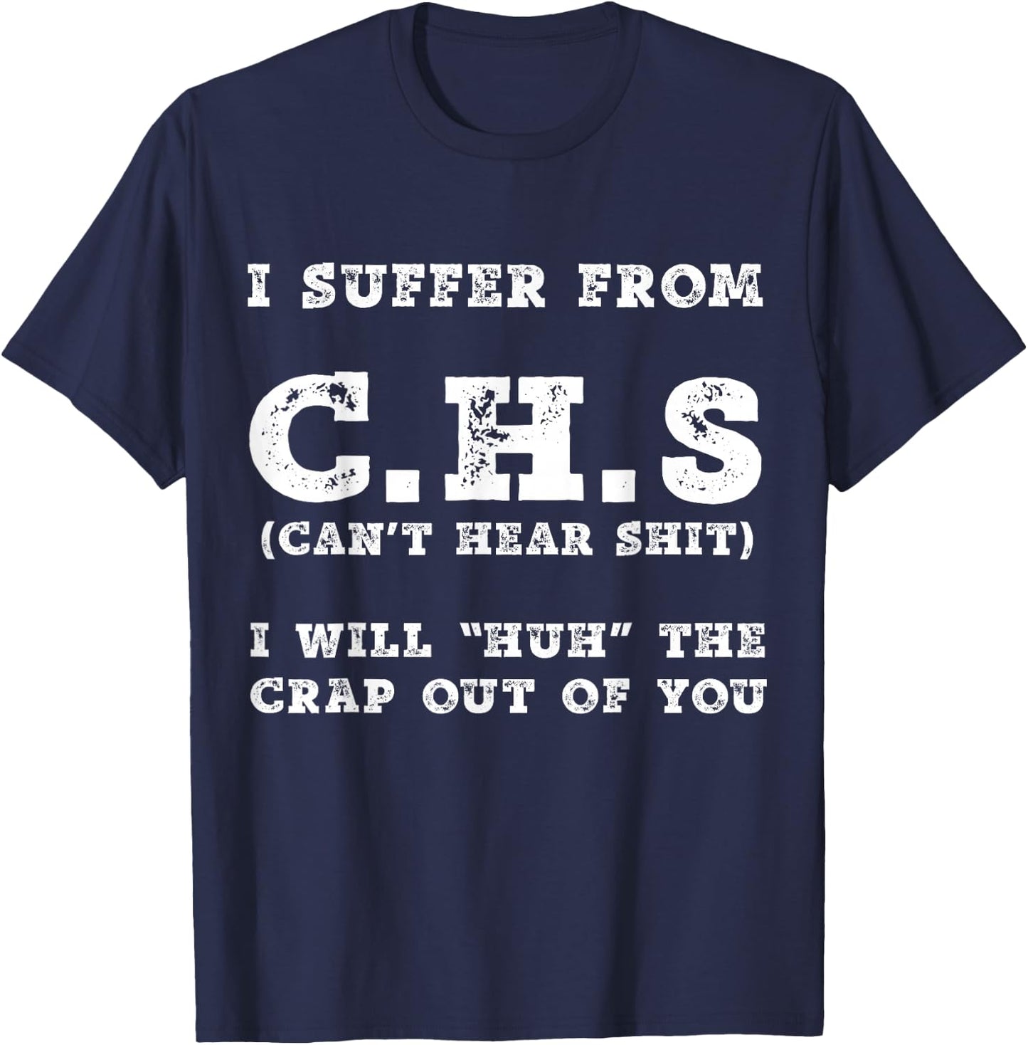 I Suffer From C.H.S I Can't Hear Shit T-Shirt - T-Shirt | Navy
