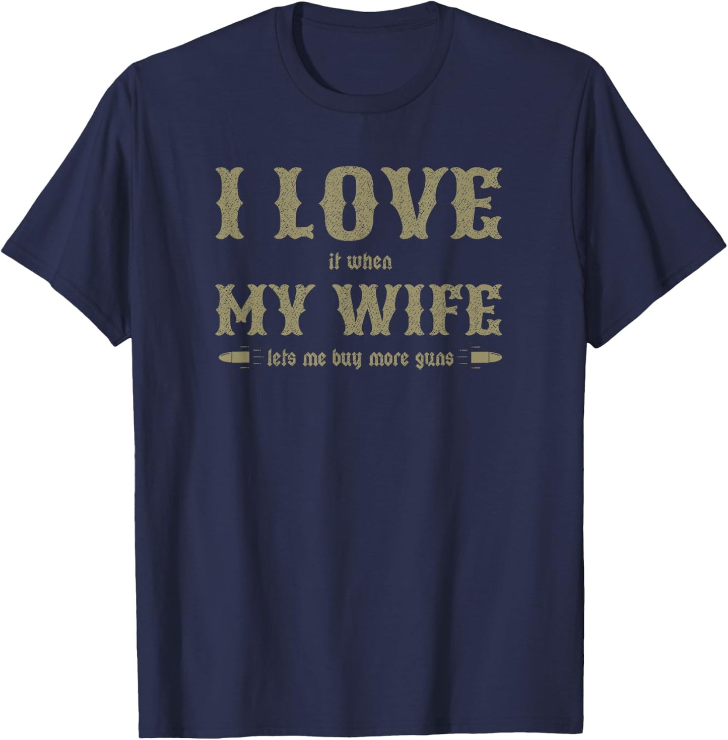 I Love It When My Wife Lets Me Buy More Guns Funny T-Shirt - T-Shirt | Navy