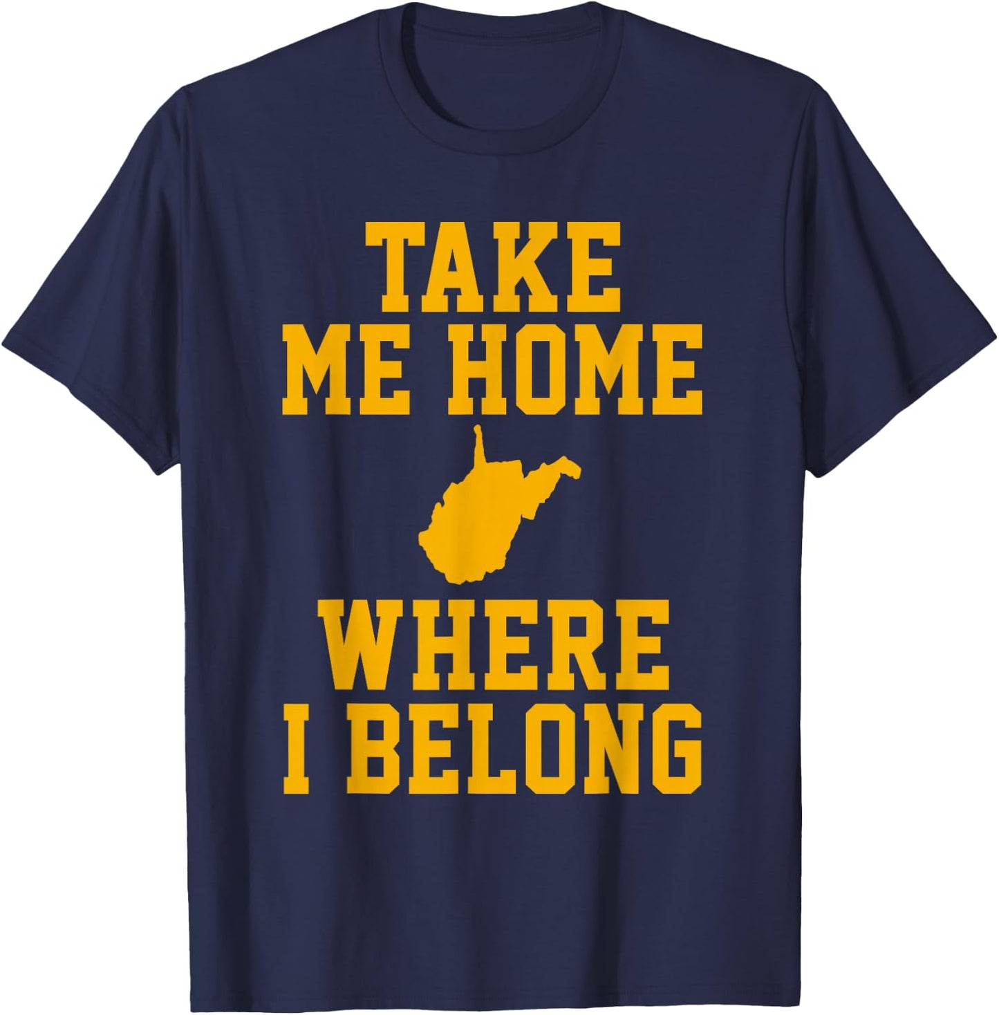 Take Me Home WV Shirt - Mountain Lovers Belong in WV T-Shirt - T-Shirt | Navy