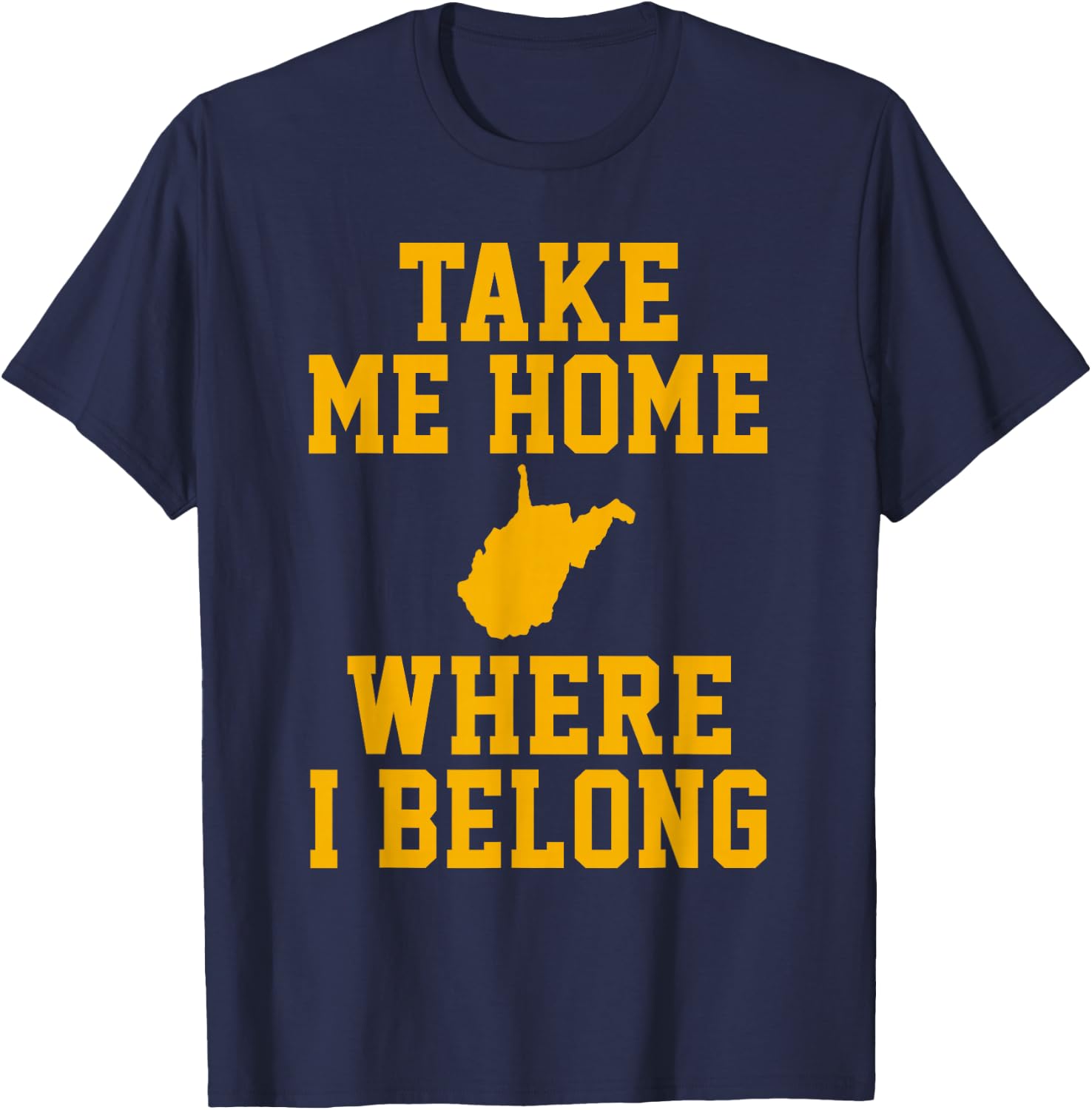 Take Me Home WV Shirt - Mountain Lovers Belong in WV T-Shirt - T-Shirt | Navy