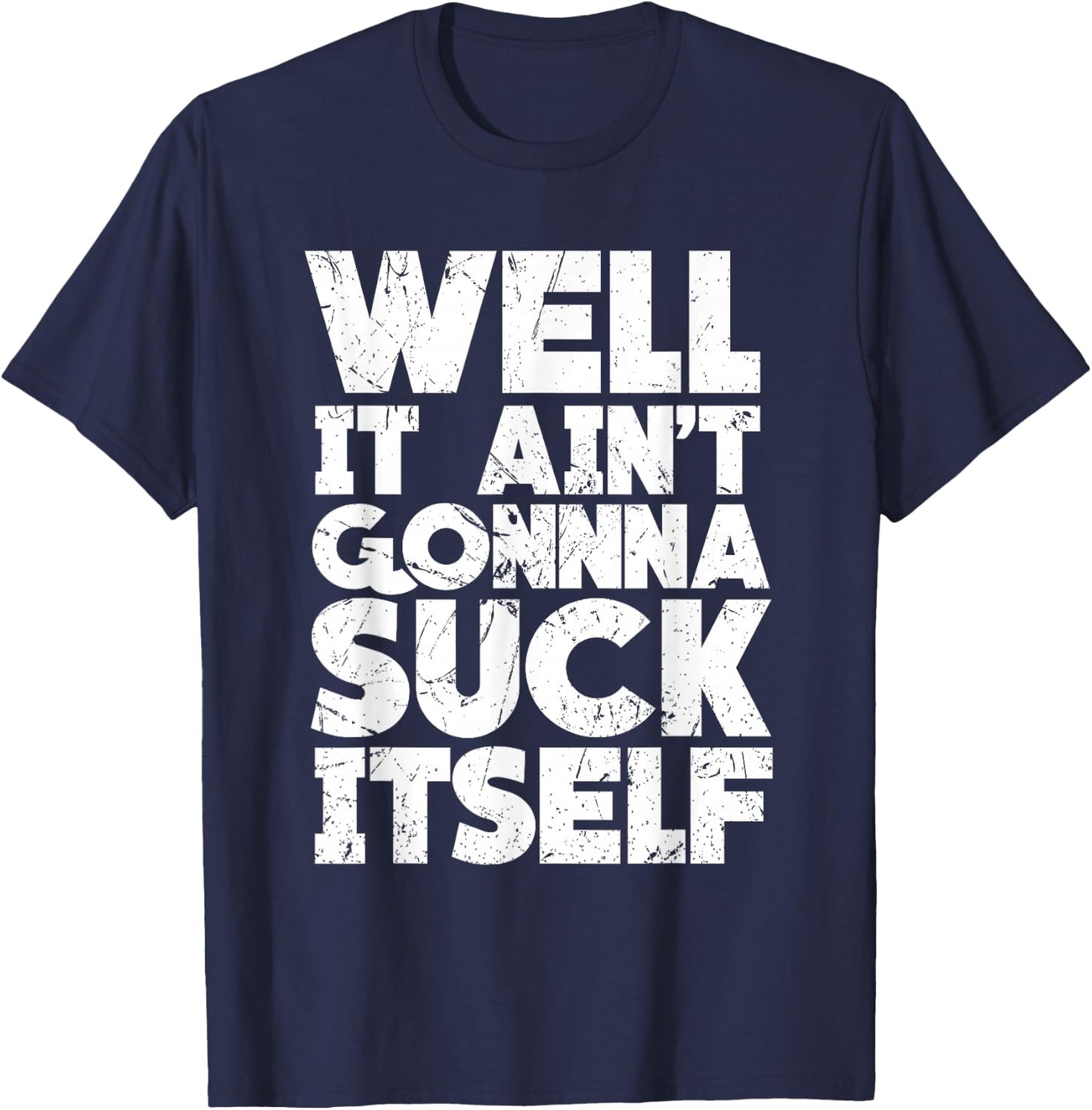 Well It Ain't Gonna Suck Itself Shirt T-Shirt - T-Shirt | Navy