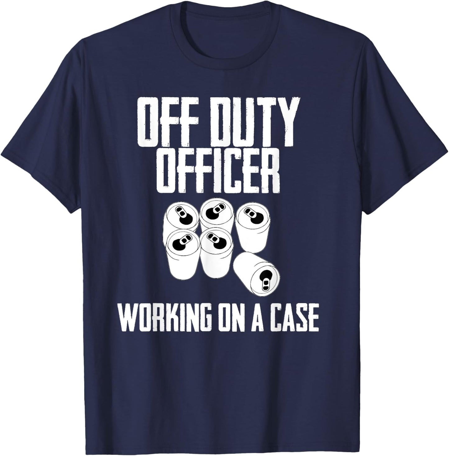 Off Duty Officer Working Case Funny Police Cop Beer Drinker T-Shirt - T-Shirt | Navy