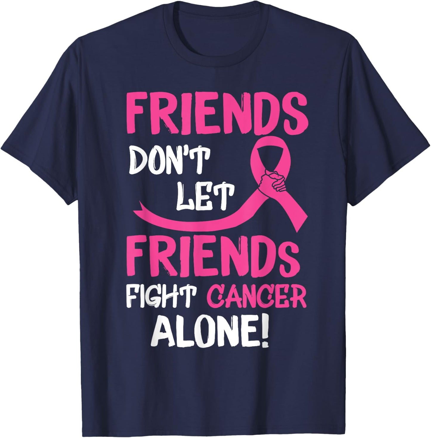 Friends Don't Let Friends Fight Breast Cancer Alone T-Shirt - T-Shirt | Navy
