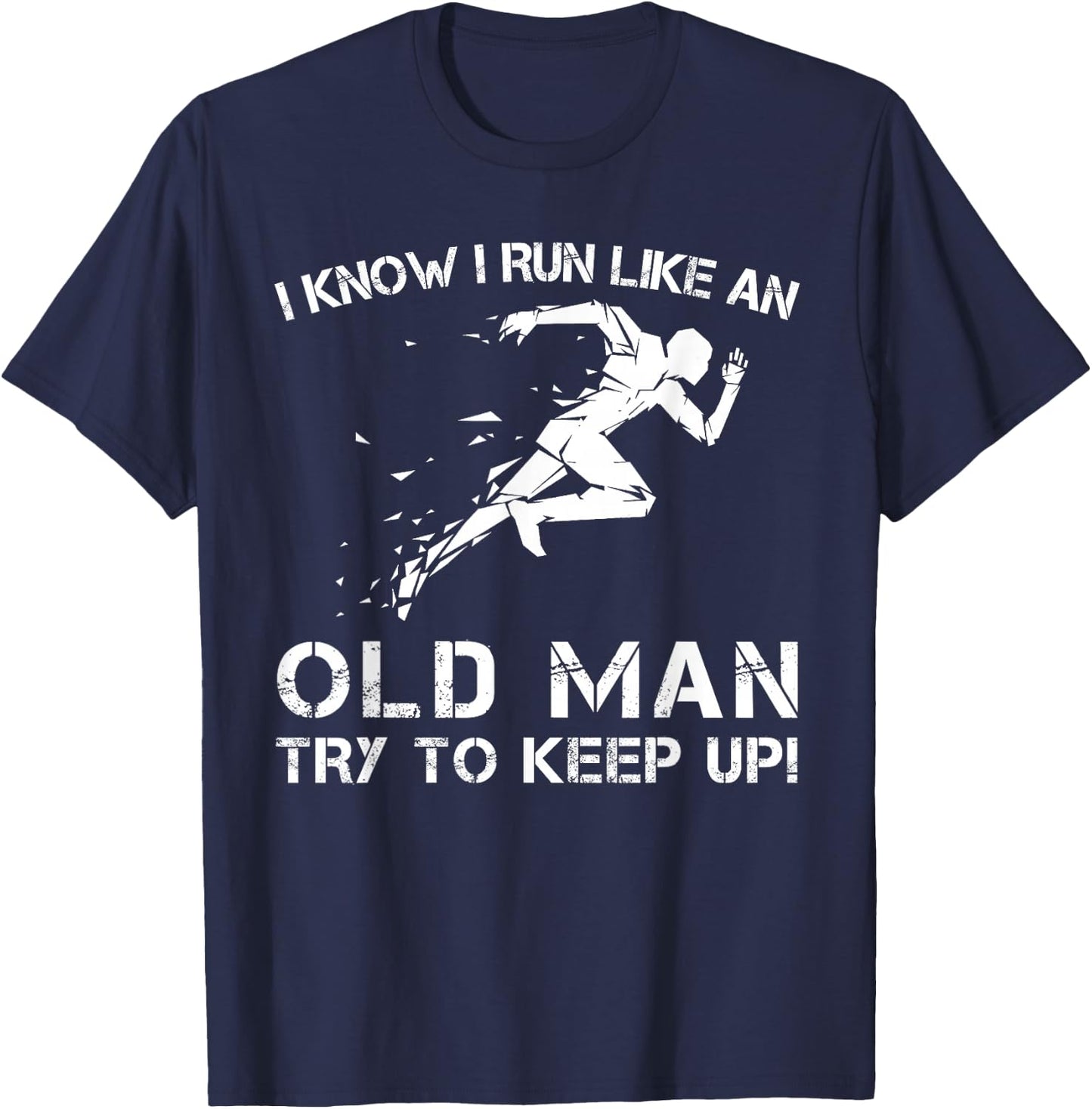 I Know I Run Like an Old Man - Try to Keep Up - T Shirts T-Shirt - T-Shirt | Navy