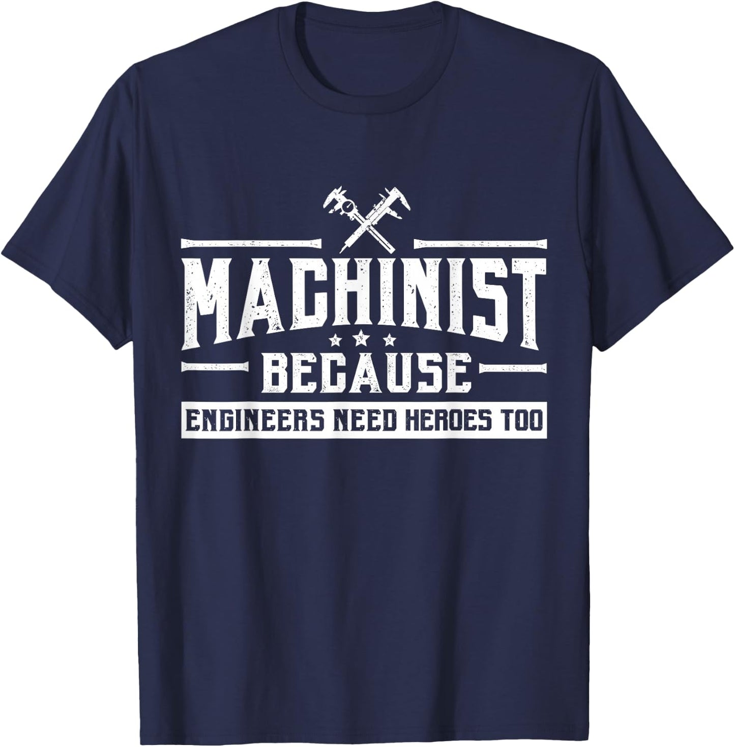 Machinist Because Engineers Need Heroes Too Shirt, Machinist T-Shirt - T-Shirt | Navy