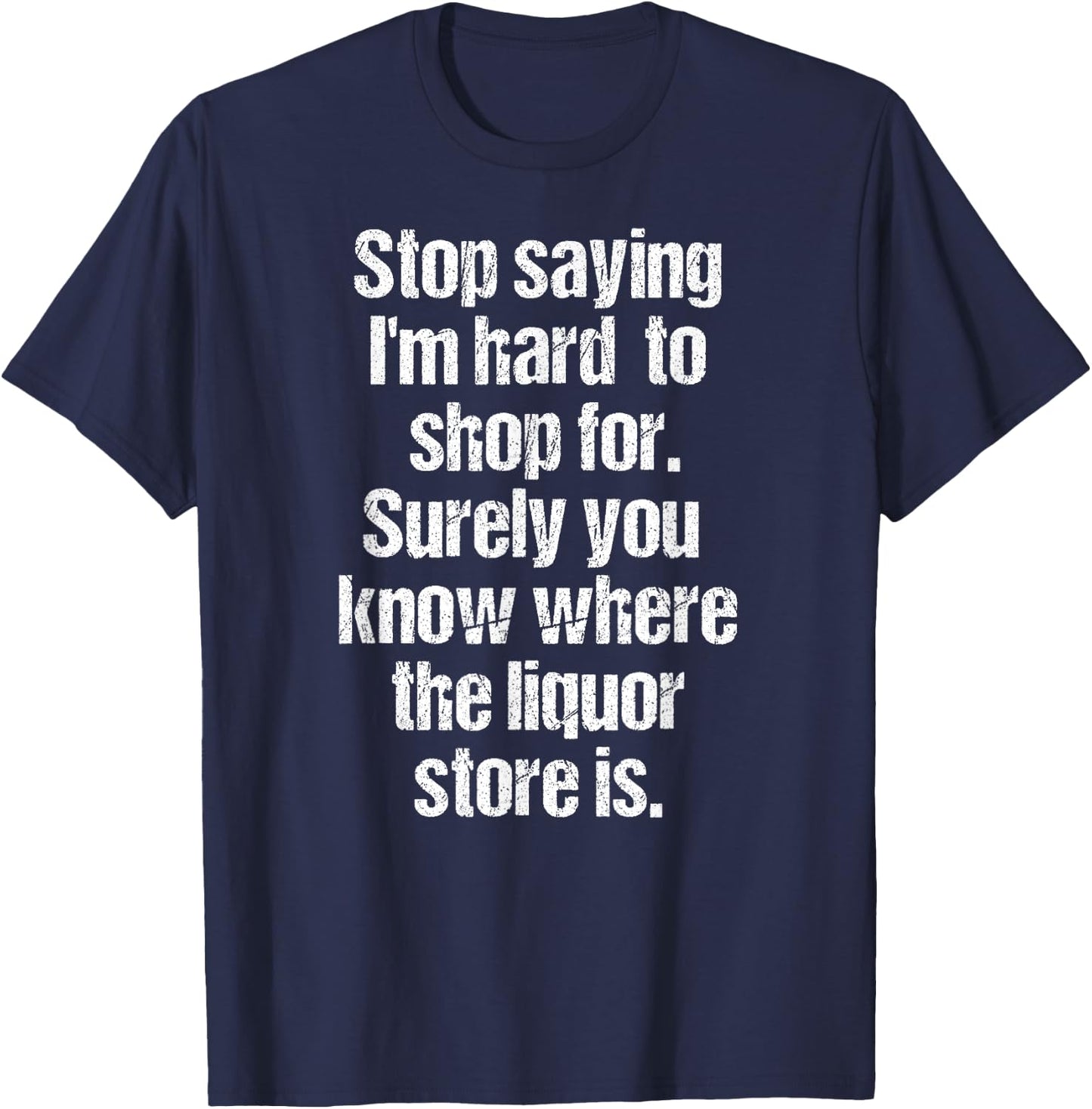Funny Drinking Shirts Stop Saying I'm Hard to Shop For Liquor Store Black 3XL Men's T-Shirt - T-Shirt | Navy
