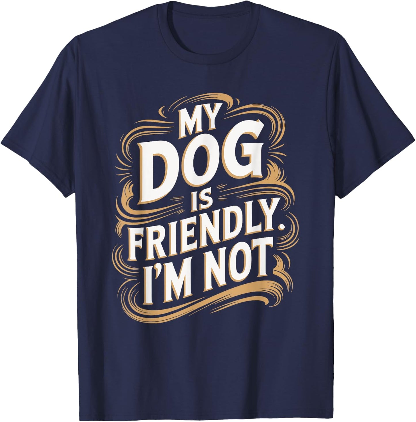 My Dog Is Friendly I'm Not Funny Dog T-Shirt - T-Shirt | Navy