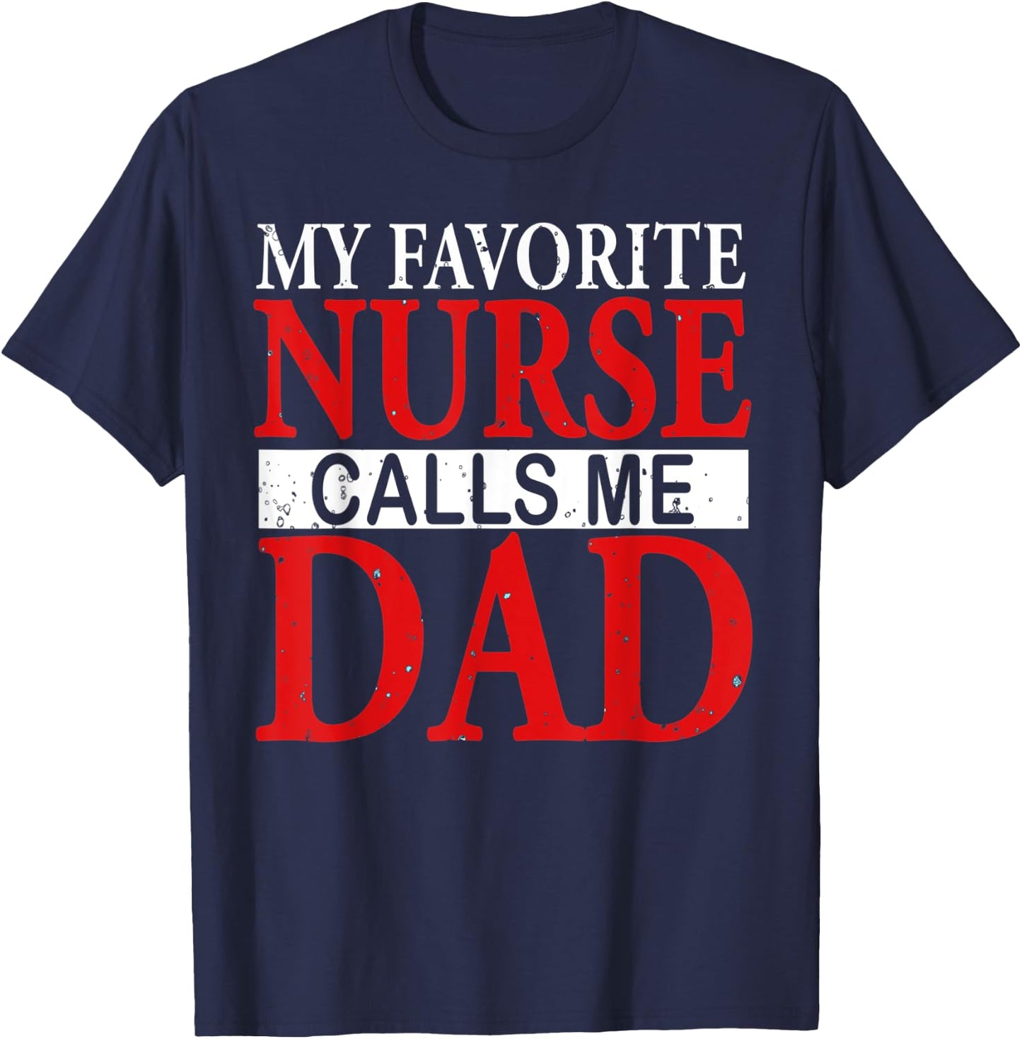 My Favorite Nurse Calls Me Dad Funny Fathers Day Gift T-Shirt - T-Shirt | Navy