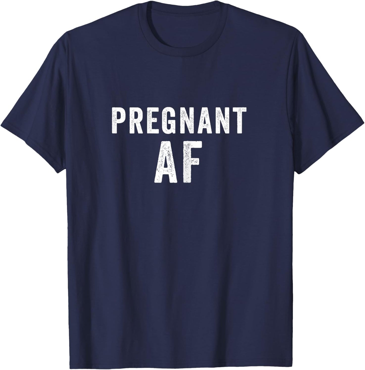 Pregnant AF Funny Pregnancy Shirts Humor T-Shirt - T-Shirt | Navy