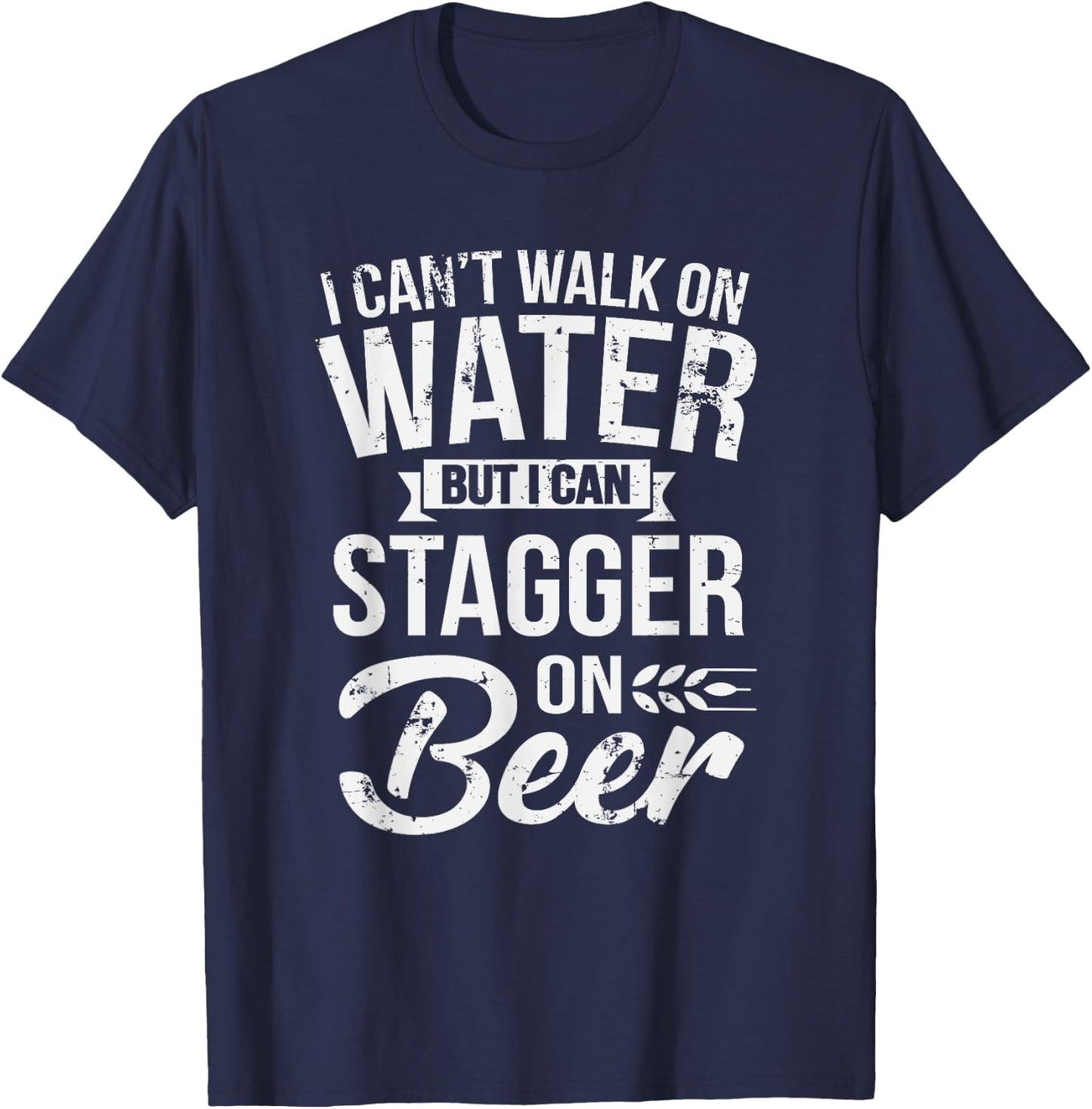 I Can't Walk On Water But I Can Stagger On Beer T-Shirt - T-Shirt | Navy