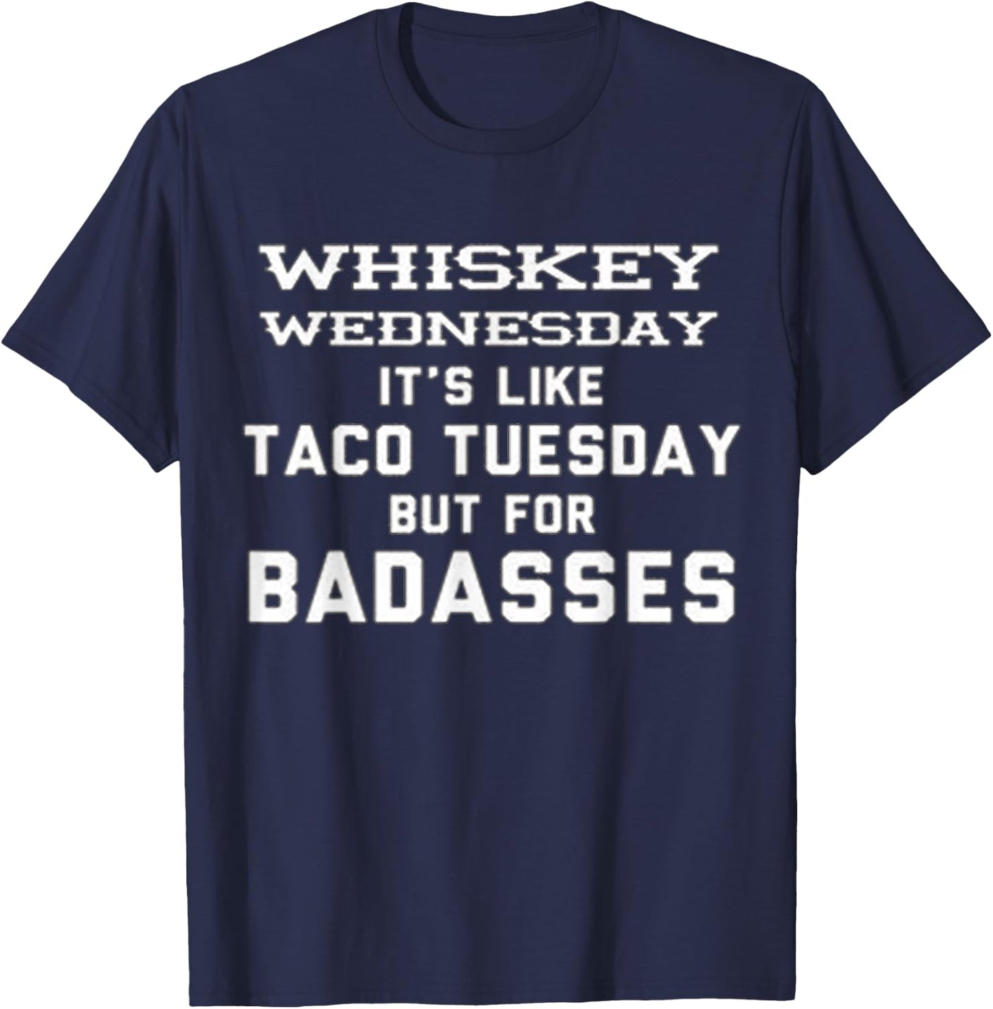 Whiskey Wednesday is Like Taco Tuesday but for Badasses T-Shirt - T-Shirt | Navy