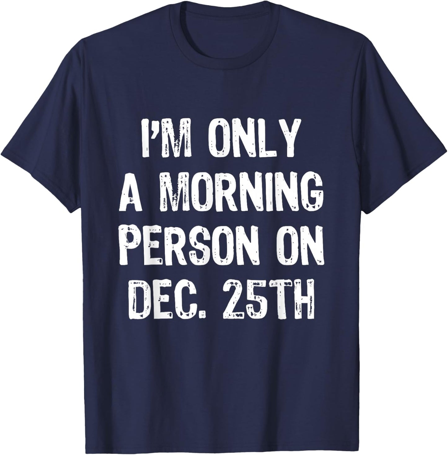I'm Only A Morning Person On December 25th Christmas Dec T-Shirt - T-Shirt | Navy