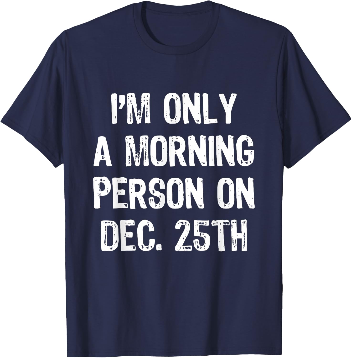 I'm Only A Morning Person On December 25th Christmas Dec T-Shirt - T-Shirt | Navy