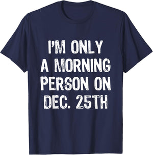 I'm Only A Morning Person On December 25th Christmas Dec T-Shirt - T-Shirt | Navy